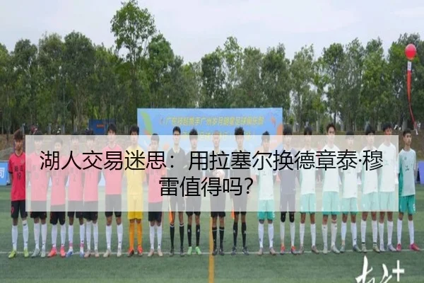 湖人交易迷思：用拉塞尔换德章泰·穆雷值得吗？
